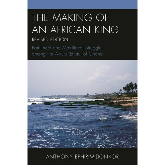 Making of an African King: Patrilineal and Matrilineal Struggle Among the ?wutu (Effutu) of Ghana, (Paperback)