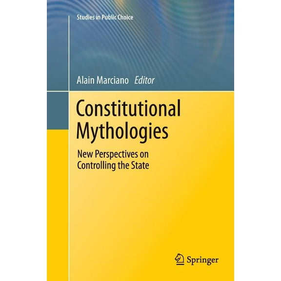 Studies in Public Choice Constitutional Mythologies: New Perspectives on Controlling the State, Book 23, (Paperback)