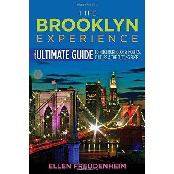 The Brooklyn Experience: The Ultimate Guide to Neighborhoods & Noshes, Culture & the Cutting Edge