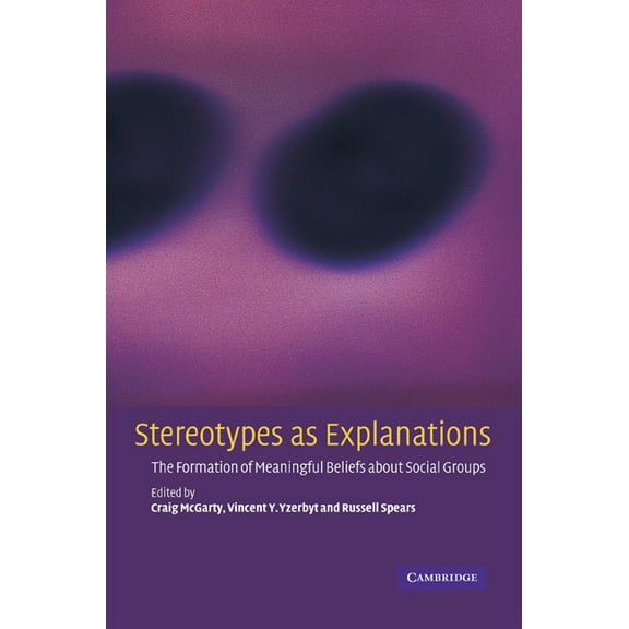 Stereotypes as Explanations: The Formation of Meaningful Beliefs about Social Groups, (Paperback)