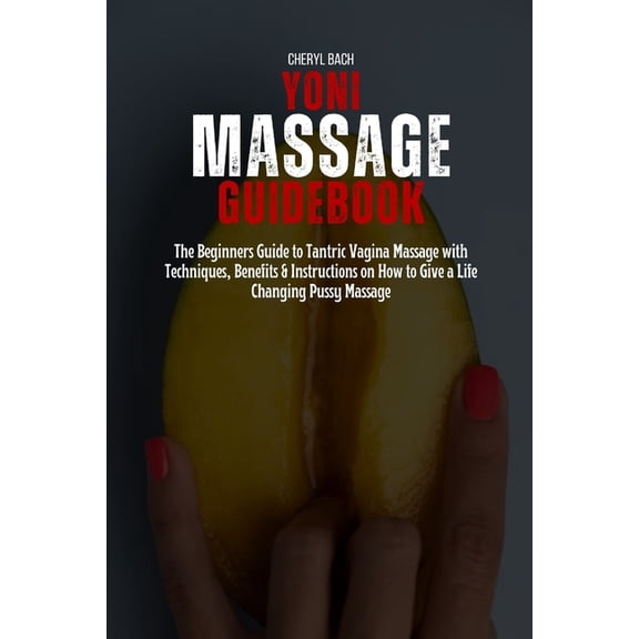 Sex Bibles and Karma Sutra: Yoni Massage Guidebook: The Beginners Guide to Tantric Vagina Massage with Techniques, Benefits & Instructions on How to Give a Life Changing Pussy Massage (Paperback)
