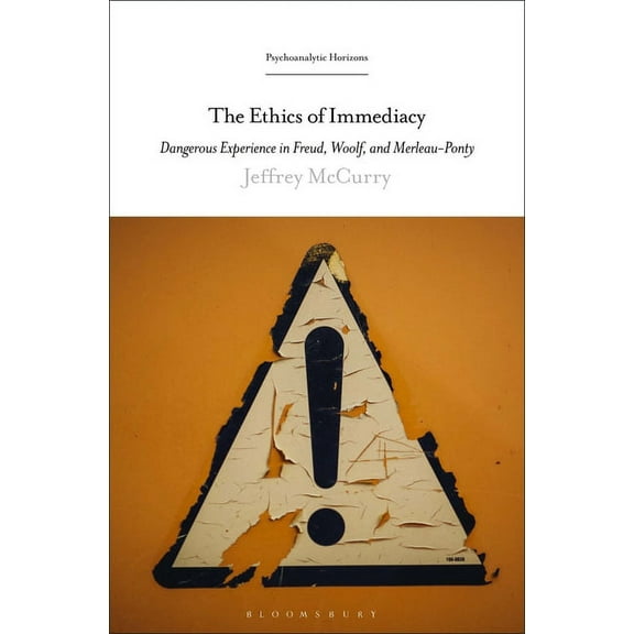 Psychoanalytic Horizons The Ethics of Immediacy: Dangerous Experience in Freud, Woolf, and Merleau-Ponty, (Hardcover)