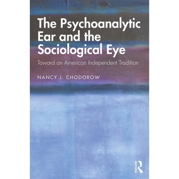 The Psychoanalytic Ear and the Sociological Eye: Toward an American Independent Tradition, (Paperback)