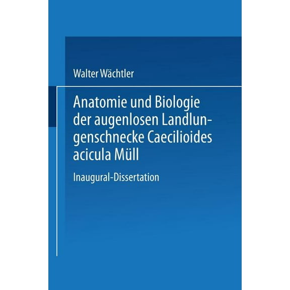 Anatomie Und Biologie Der Augenlosen Landlungenschnecke Caecilioides Acicula MÃ¼ll, (Paperback)