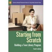 Libraries Unlimited Professional Guides for Young Adult Libr: Starting from Scratch: Building a Teen Library Program (Paperback)