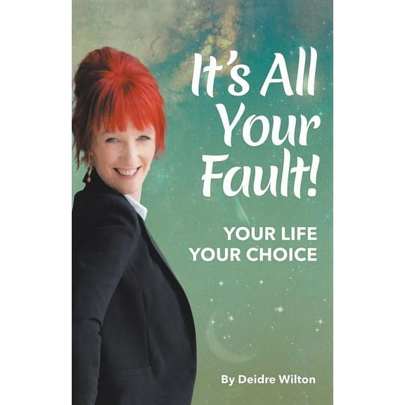 It's All Your Fault: Your Life, Your Choice, (Paperback)