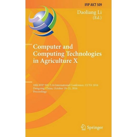 IFIP Advances in Information and Communi Computer and Computing Technologies in Agriculture X: 10th Ifip Wg 5.14 International Conference, Ccta 2016, Dongying, C, Book 509, (Hardcover)