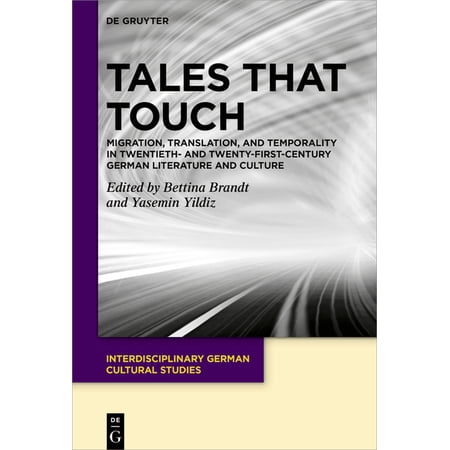 Interdisciplinary German Cultural Studie Tales That Touch: Migration Translation and Temporality in Twentieth- And Twenty-First-Century German Literature and C Book 33 (Hardcover)