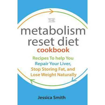 The Metabolism Reset Diet Cookbook : Recipes To Help You Repair Your Liver, Stop Storing Fat, And Lose Weight (Best Way To Lose Stubborn Fat)