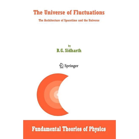 Fundamental Theories of Physics The Universe of Fluctuations: The Architecture of Spacetime and the Universe, Book 147, (Paperback)
