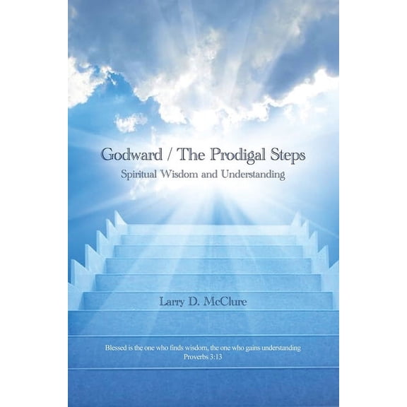 Godward / The Prodigal Steps: Spiritual Wisdom and Understanding Blessed is the one who finds wisdom, and the one who gets understanding Proverbs 3:13 (Paperback)
