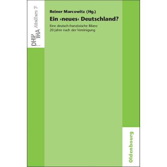 Ateliers Des Deutschen Historischen Inst Ein 'neues' Deutschland? Eine deutsch-franzÃ¶sische Bilanz 20 Jahre nach der Vereinigung, Book 7, (Paperback)