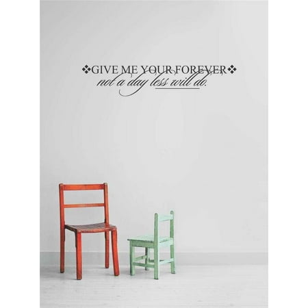 Do It Yourself Wall Decal Sticker Give Me Your Forever Not A Day Less Will Do. Inspirational Life Quote 12×26 Do It Yourself Wall Decal Sticker Give Me Your Forever Not A Day Less Will Do. Inspirational Life Quote 12×26