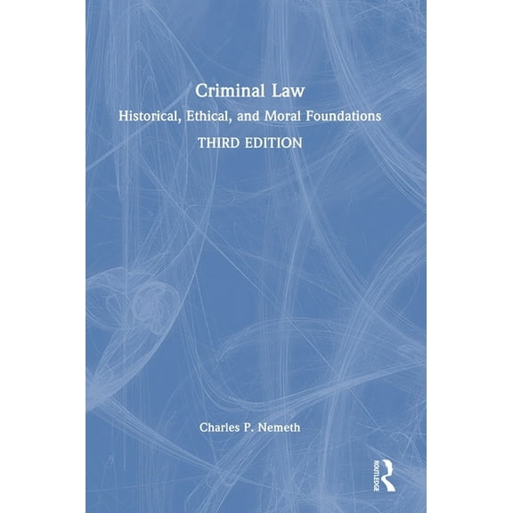 Criminal Law: Historical, Ethical, and Moral Foundations, (Hardcover)
