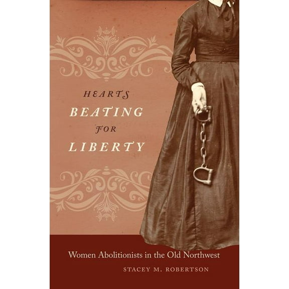 Hearts Beating for Liberty: Women Abolitionists in the Old Northwest, (Paperback)