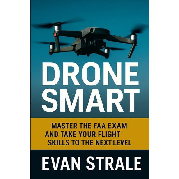 Drone Smart: Master the FAA Exam and Take Your Flight Skills to the Next Level, (Paperback)