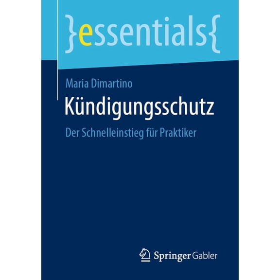 Essentials KÃ¼ndigungsschutz: Der Schnelleinstieg FÃ¼r Praktiker, (Paperback)