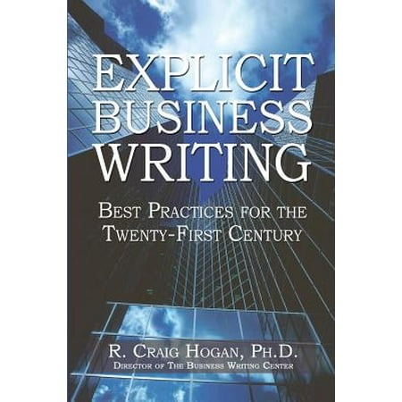 Explicit Business Writing : Best Practices for the Twenty-First (Center Of Excellence Best Practices)
