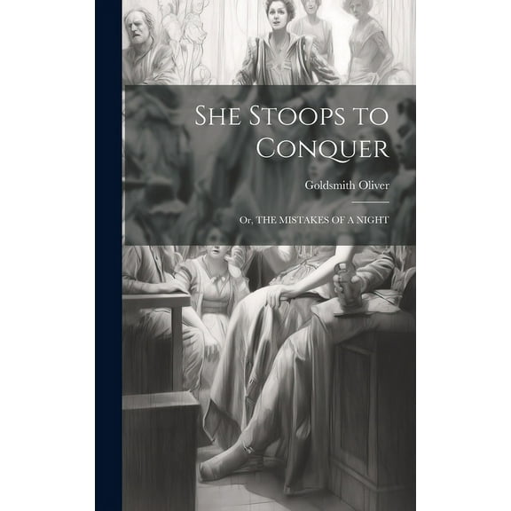 She Stoops to Conquer: Or, THE MISTAKES OF A NIGHT (Hardcover)