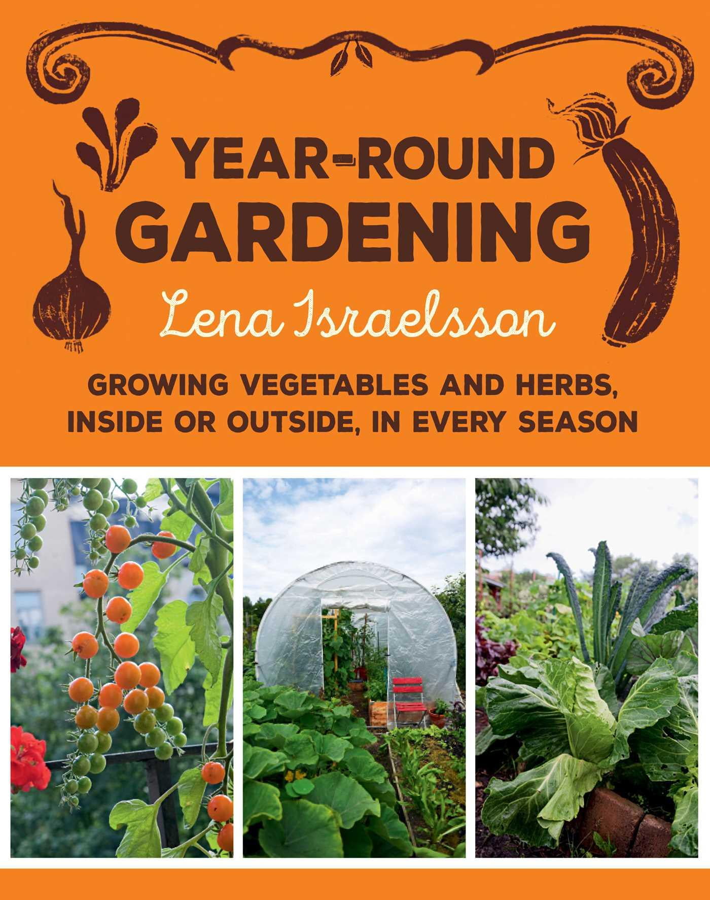 YearRound Gardening Growing Vegetables and Herbs, Inside or Outside, in Every Season