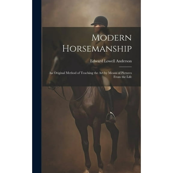 Modern Horsemanship : An Original Method of Teaching the Art by Means of Pictures From the Life (Hardcover)