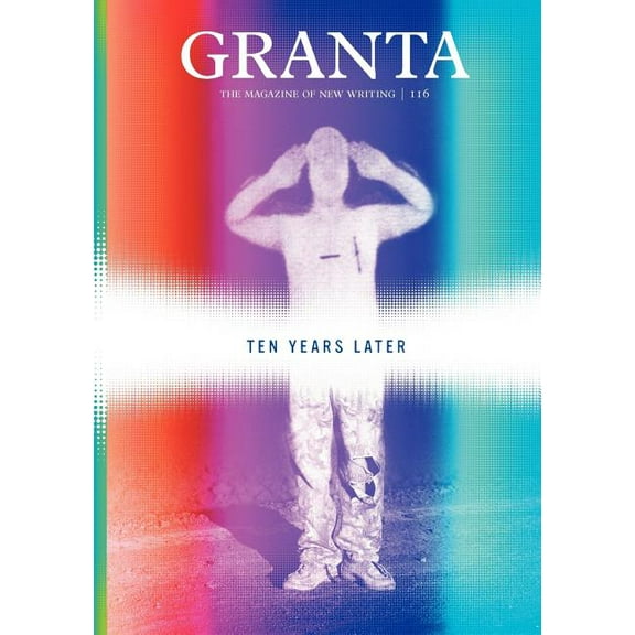 Granta 116: Ten Years Later Granta: The Magazine of New Writing Paperback Freeman, John