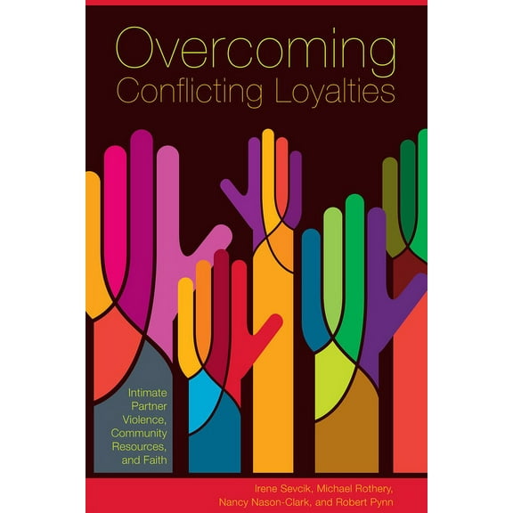 Overcoming Conflicting Loyalties: Intimate Partner Violence, Community Resources, and Faith (Paperback)