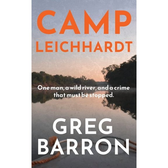 Camp Leichhardt: One man, a wild river, and a crime that must be stopped., (Paperback)