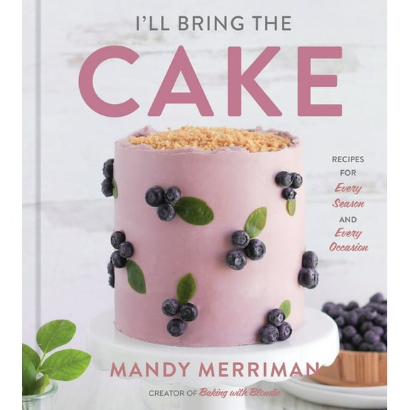 I'll Bring the Cake: Recipes for Every Season and Every Occasion, (Hardcover)