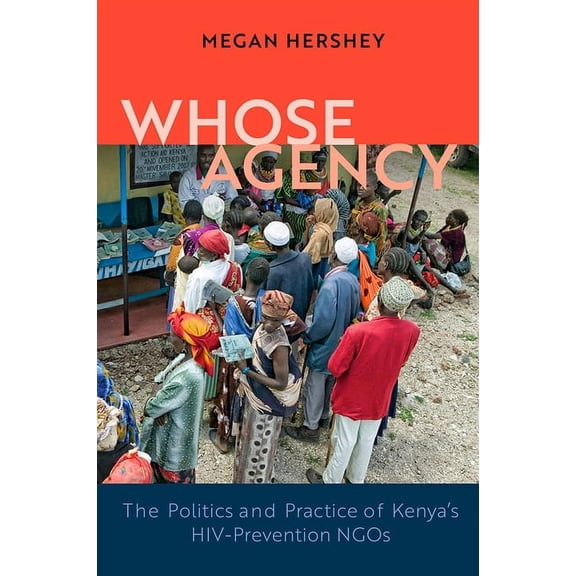 Africa and the Diaspora: History, Politi Whose Agency: The Politics and Practice of Kenya's HIV-Prevention NGOs, (Hardcover)