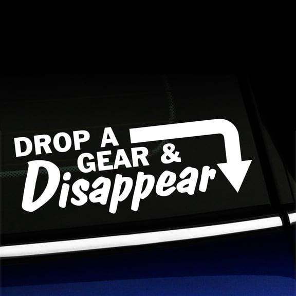 Drop a Gear and Disappear - Vinyl Decal - Choose Color - [WHITE]