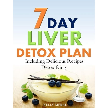 7-Day Liver Detox Plan Including Delicious Detoxifying Recipes - (Best Liver Detox Diet Plan)