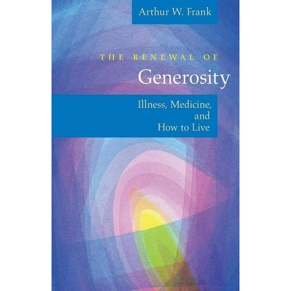 The Renewal of Generosity : Illness, Medicine, and How to Live (Paperback)