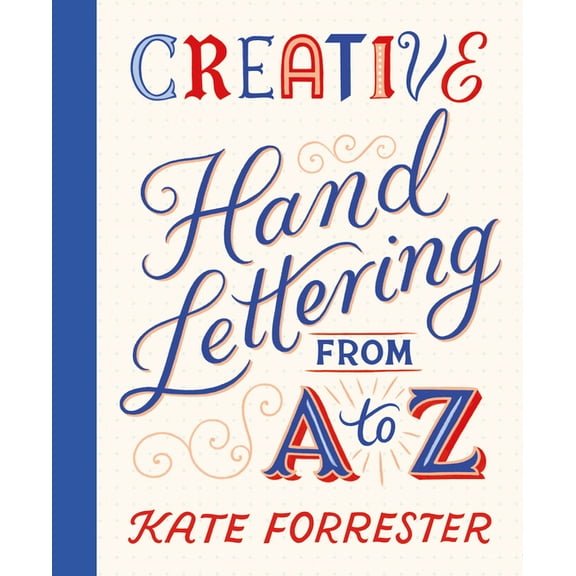 Creative Hand Lettering from A to Z: Make Every Letter Beautiful with 26 Complete and Colorful Alphabets, (Paperback)