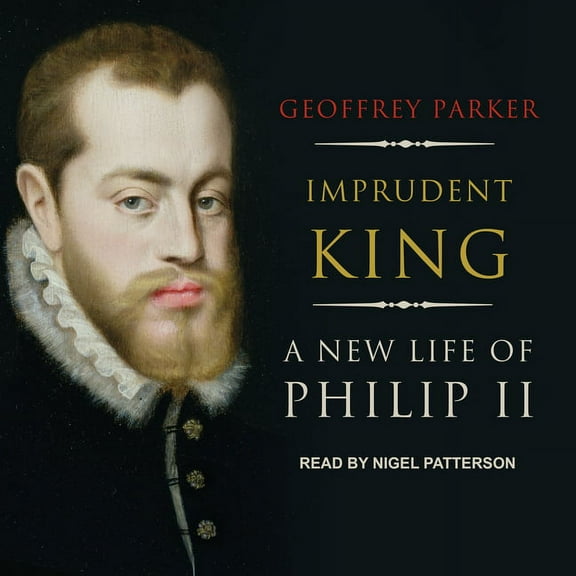 Imprudent King: A New Life of Philip II (Audiobook)