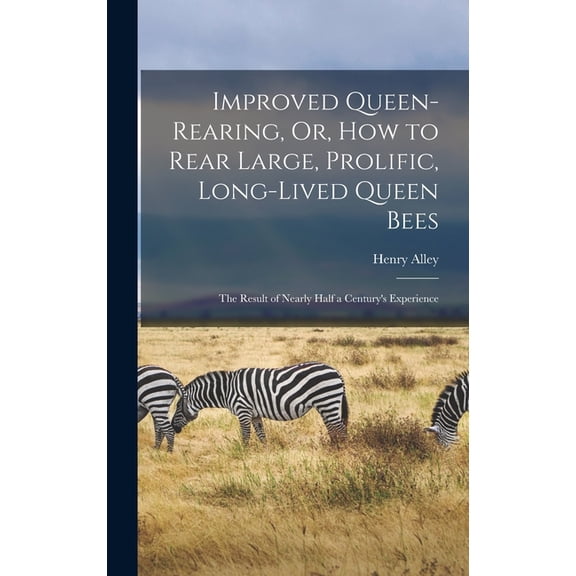 Improved Queen-Rearing, Or, How to Rear Large, Prolific, Long-Lived Queen Bees: The Result of Nearly Half a Century's Experience (Hardcover)