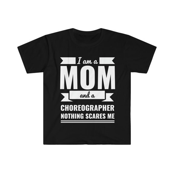 Mom Choreographer Nothing Scares me Unisex T-shirt, S-3XL Mother’s Day