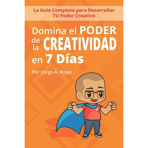 Domina el PODER de la CREATIVIDAD en Siete Días: La Guía Completa para Desarrollar TU Poder Creativo (Paperback)