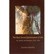 The Most Secret Quintessence of Life : Sex, Glands, and Hormones, 1850-1950 (Hardcover)