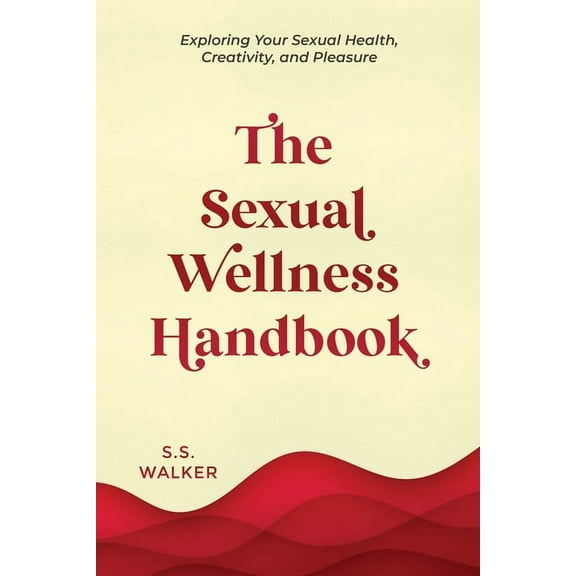 The Sexual Wellness Handbook: Exploring Your Sexual Health, Creativity, and Pleasure, (Paperback)