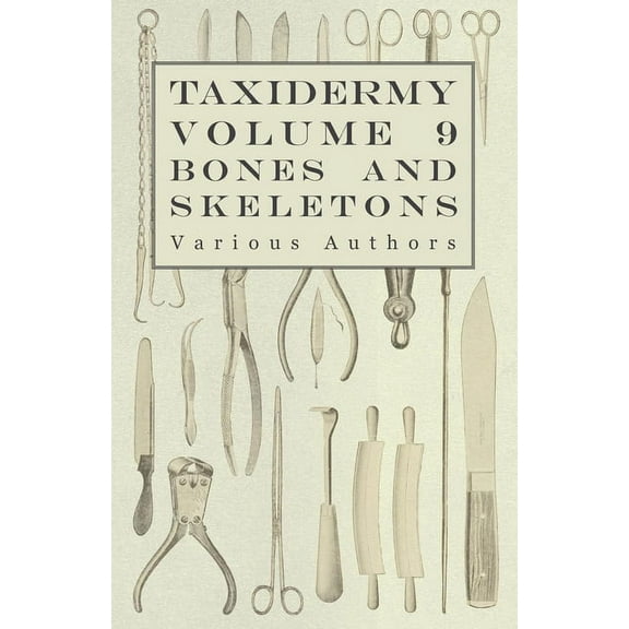 Taxidermy Vol. 9 Bones and Skeletons - The Collection, Preparation and Mounting of Bones, (Paperback)