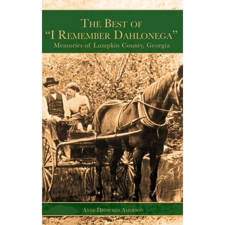 The Best of I Remember Dahlonega : Memories of Lumpkin County,