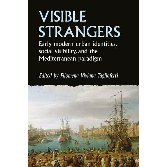 Studies in Early Modern European History Visible Strangers: Early Modern Urban Identities, Social Visibility, and the Mediterranean Paradigm, (Hardcover)