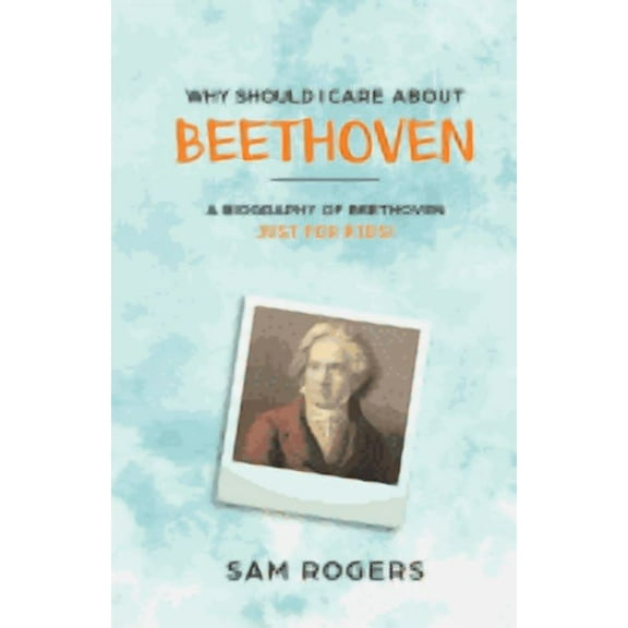 Why Should I Care About... Why Should I Care About Beethoven: A Biography of Ludwig Van Beethoven Just For Kids!, Book 3, (Paperback)