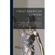 Great American Lawyers: The Lives And Influence Of Judges And Lawyers Who Have Acquired Permanent National Reputation, A, (Hardcover)