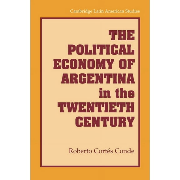 Cambridge Latin American Studies The Political Economy of Argentina in the Twentieth Century, Book 92, (Paperback)