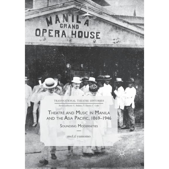 Transnational Theatre Histories Theatre and Music in Manila and the Asia Pacific, 1869-1946: Sounding Modernities, (Paperback)