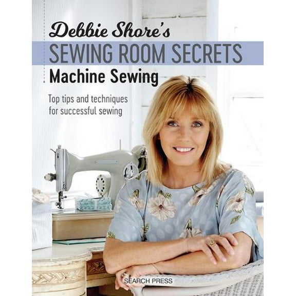 Debbie Shore's Sewing Room Secrets: Machine Sewing