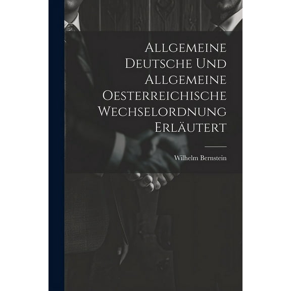 Allgemeine Deutsche und Allgemeine Oesterreichische Wechselordnung Erläutert (Paperback)