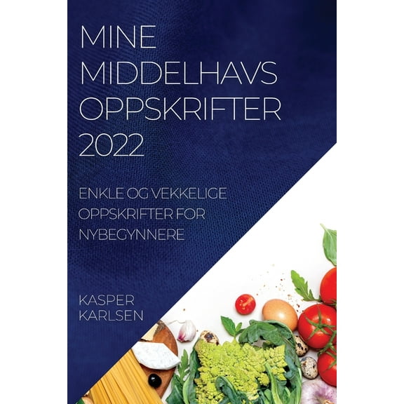 Mine Middelhavsoppskrifter 2022: Enkle Og Vekkelige Oppskrifter for Nybegynnere, (Paperback)
